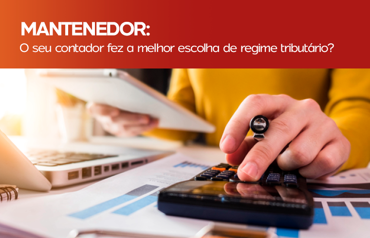 Capa de Mantenedor, o seu contador fez a melhor escolha de regime tributário?